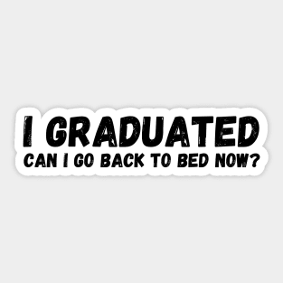 I graduated can I go back to bed now Sticker